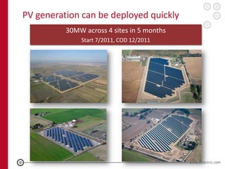 PV generation can be deployed quickly
          30MW across 4 sites in 5 months
              Start 7/2011, COD 12/2011
 