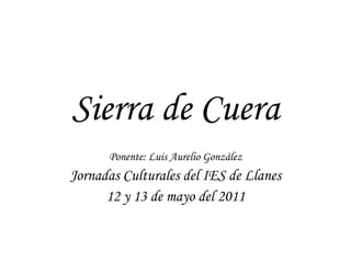 Sierra de Cuera Ponente: Luis Aurelio González Jornadas Culturales del IES de Llanes 12 y 13 de mayo del 2011 