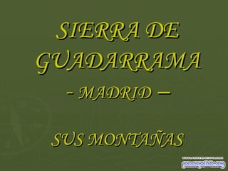 SIERRA DE GUADARRAMA -  MADRID  – SUS MONTAÑAS 