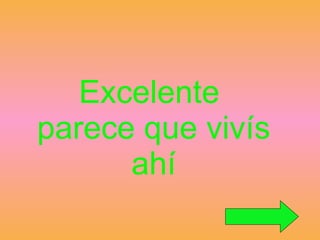 Excelente  parece que vivís ahí 