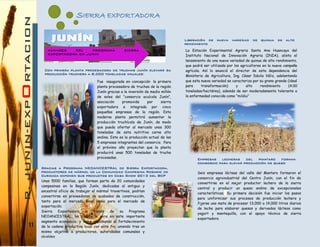 11
SIERRA EXPORTADORA
Liberación de nueva variedad de quinua de alto
rendimiento
Con primera planta procesadora de truchas Junín elevará su
producción truchera a 8,000 toneladas anuales:
G
AVANCES DEL PROGRAMA SIERRA
EXPORTADORA EN JUNIN
La Estación Experimental Agraria Santa Ana Huancayo del
Instituto Nacional de Innovación Agraria (INIA), alista el
lanzamiento de una nueva variedad de quinua de alto rendimiento,
que podrá ser utilizada por los agricultores en la nueva campaña
agrícola. Así lo anunció el director de esta dependencia del
Ministerio de Agricultura, Ing. César Dávila Véliz, adelantando
que esta nueva variedad se caracteriza por su grano grande (ideal
para transformación) y alto rendimiento (4.00
toneladas/hectárea), además de ser moderadamente tolerante a
la enfermedad conocida como “mildiu”
Fue inaugurada en concepción la primera
planta procesadora de truchas de la región
Junín gracias a la inversión de medio millón
de soles del “consorcio acuícola Junín”,
asociación promovida por sierra
exportadora e integrada por cinco
pequeñas empresas de la región. Esta
moderna planta permitirá aumentar la
producción truchícola de Junín, de modo
que pueda ofertar al mercado unas 300
toneladas de esta nutritiva carne alto
andina. Esta es la producción actual de las
5 empresas integrantes del consorcio. Para
el próximo año proyectan que la planta
producirá unas 500 toneladas de trucha
procesadas.
Gracias a Programa NEOANCESTRAL de Sierra Exportadora,
productores de mármol de la Comunidad Campesina Rosario de
Curicaca exponen sus productos en Casa Show 2013 del BCP
Unas 5000 familias, que forman parte de 20 comunidades
campesinas en la Región Junín, dedicadas al antiguo y
ancestral oficio de trabajar el mármol travertinos, podrían
convertirse en proveedoras de acabados de construcción,
tanto para el mercado local como para el mercado de
exportación.
Sierra Exportadora, a través de su Programa
NEOANCESTRAL, ha puesto la mira en este importante
segmento económico, y viene impulsando el fortalecimiento
de la cadena productiva local con este fin, uniendo tras un
mismo objetivo a productores, autoridades comunales y
alcaldes.
Empresas lecheras del Mantaro forman
consorcio para elevar producción de queso
Seis empresas lácteas del valle del Mantaro formaron el
consorcio agroindustrial del Centro Junín, con el fin de
convertirse en el mejor productor lechero de la sierra
central y producir un queso andino de excepcionales
características. Su primera decisión fue iniciar los pasos
para uniformizar sus procesos de producción lechera y
fijarse una meta de procesar 13,000 a 14,000 litros diarios
de leche para elaborar quesos y derivados lácteos como
yogurt y mantequilla, con el apoyo técnico de sierra
exportadora
 