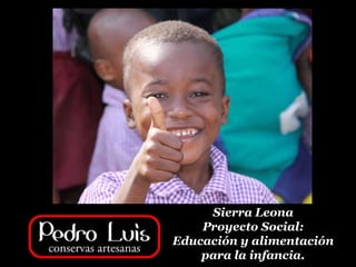 Sierra Leona
    Proyecto Social:
Educación y alimentación
    para la infancia.
 