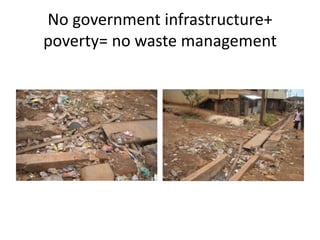 No government infrastructure+ poverty= no waste management