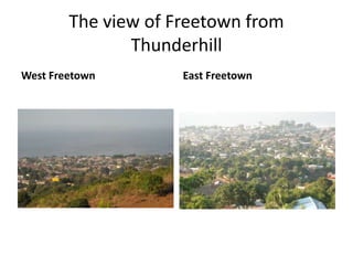 The view of Freetown from ThunderhillWest FreetownEast Freetown