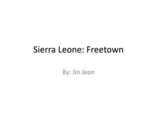 Sierra Leone: Freetown By: Jin Jeon 