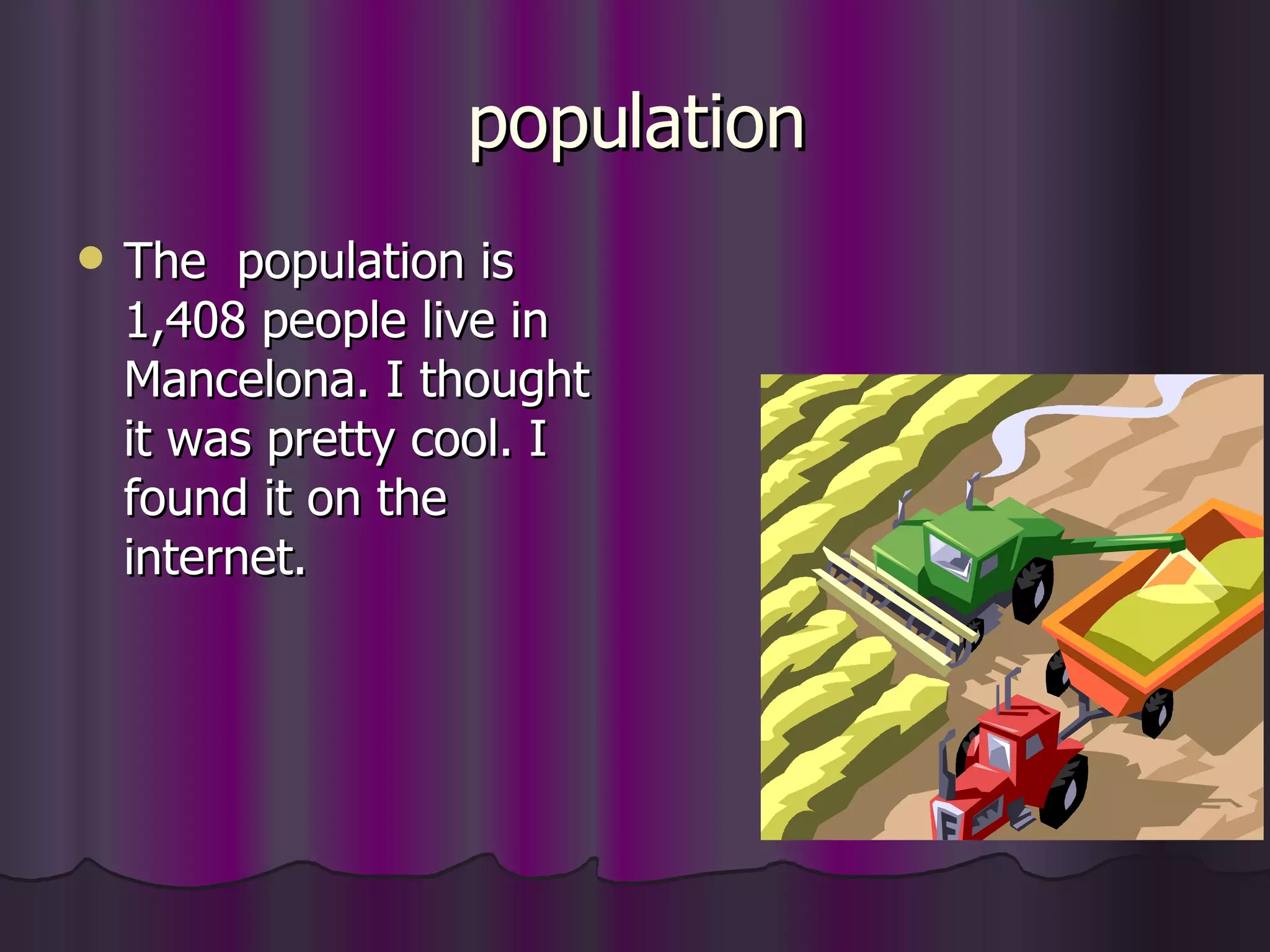 population The  population is 1,408 people live in Mancelona. I thought it was pretty cool. I found it on the internet. 