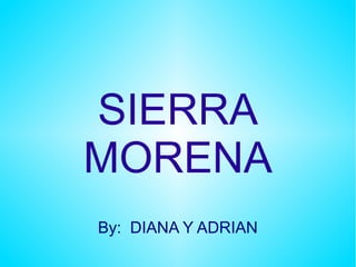 SIERRA
MORENA
By: DIANA Y ADRIAN
 