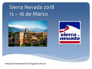 Sierra Nevada 2018
12 – 16 de Marzo
https://sierranevada2017.blogspot.com.es/
 