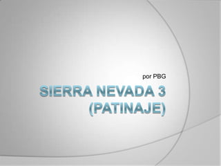 Sierra Nevada 3(Patinaje) por PBG 