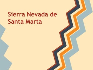 Sierra Nevada de
Santa Marta
 