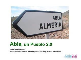 Abla, un Pueblo 2.0
Paco Fernández
Autor de la web Abla en Internet y editor del Blog de Abla en Internet
 