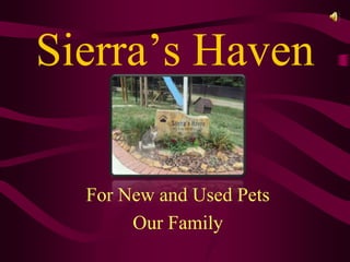 Sierra’s Haven
For New and Used Pets
Our Family

 