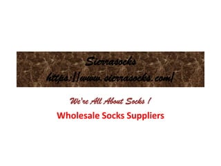 Sierrasocks
https://www.sierrasocks.com/
We're All About Socks !
Wholesale Socks Suppliers
 