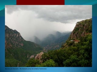 Barranca de Güerachi – Rio Güerachi, al sur de la Sierra Tarahumara
 