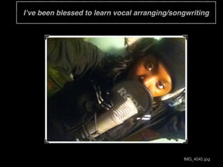 I’ve been blessed to learn vocal arranging/songwriting
IMG_4045.jpg
 