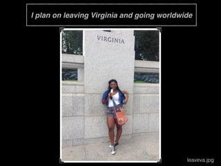 I plan on leaving Virginia and going worldwide
leaveva.jpg
 