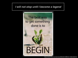 I will not stop until I become a legend
https://www.ﬂickr.com/photos/98323572@N04/14962463974/
 