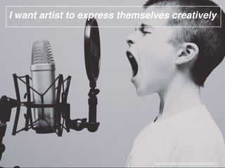 I want artist to express themselves creatively
https://unsplash.com/photos/ASKeuOZqhYU
 