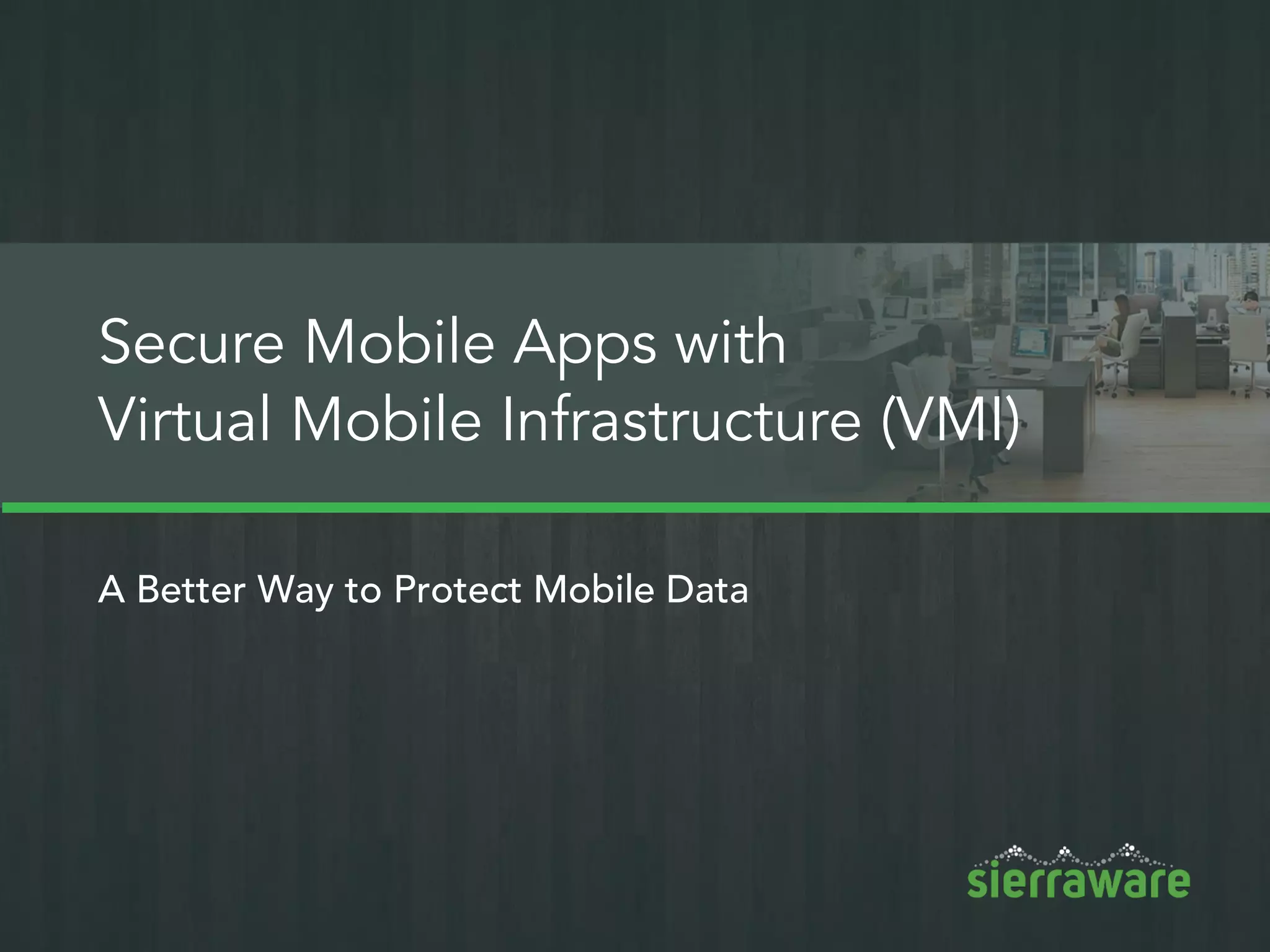Virtual Mobile
Infrastructure
Protect Your Mobile Apps
 