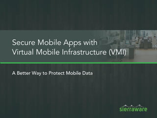 Virtual Mobile
Infrastructure
Protect Your Mobile Apps
 