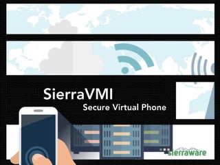 SierraVMI
Secure Virtual Phone
 
