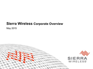 1© Sierra Wireless 2015
Sierra Wireless Corporate Overview
May 2015
 