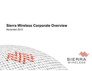 Sierra Wireless Corporate Overview
November 2013

Proprietary and Confidential

1

 
