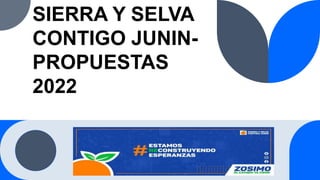 SIERRA Y SELVA
CONTIGO JUNIN-
PROPUESTAS
2022
 