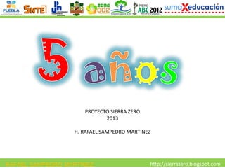 http://sierrazero.blogspot.comRAFAEL SAMPEDRO MARTINEZ
PROYECTO SIERRA ZERO
2013
H. RAFAEL SAMPEDRO MARTINEZ
 