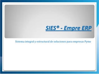 SIES® - Empre ERP Sistema integral y estructural de soluciones para empresas Pyme 