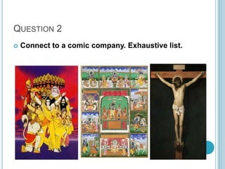 QUESTION 2


Connect to a comic company. Exhaustive list.

 