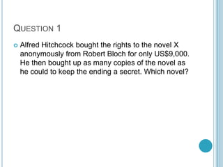 QUESTION 1


Alfred Hitchcock bought the rights to the novel X
anonymously from Robert Bloch for only US$9,000.
He then bought up as many copies of the novel as
he could to keep the ending a secret. Which novel?

 