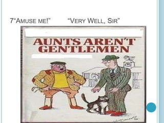 7“AMUSE ME!”

“VERY WELL, SIR”

 