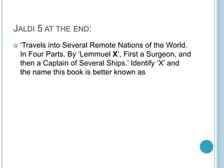 JALDI 5 AT THE END:


„Travels into Several Remote Nations of the World.
In Four Parts. By „Lemmuel X‟, First a Surgeon, and
then a Captain of Several Ships.‟ Identify „X‟ and
the name this book is better known as

 