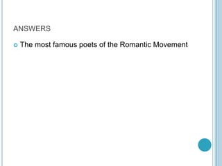 ANSWERS


The most famous poets of the Romantic Movement

 