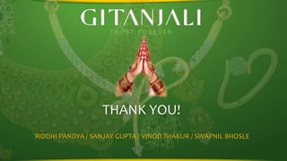 THANK YOU!
RIDDHI PANDYA / SANJAY GUPTA / VINOD THAKUR / SWAPNIL BHOSLE

 