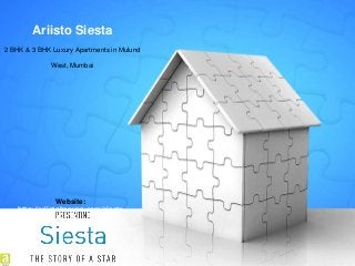 Ariisto Siesta 
2 BHK & 3 BHK Luxury Apartments in Mulund 
West, Mumbai 
Website: 
http://ariistoheaven.com/siesta 
 