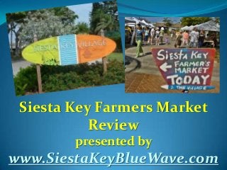 Siesta Key Farmers Market
Review
presented by
www.SiestaKeyBlueWave.com
 