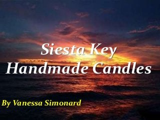 Siesta Key
Handmade Candles
By Vanessa Simonard
 
