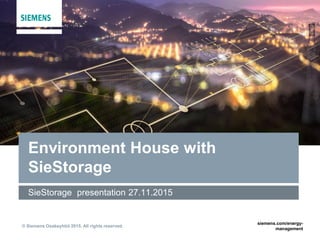 © Siemens Osakeyhtiö 2015. All rights reserved.
siemens.com/energy-
management
Environment House with
SieStorage
SieStorage presentation 27.11.2015
 