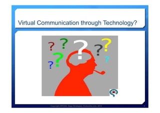 Copyright HPCG®, Sage Strategies, Kulturelle.com, 2013 4Copyright HPCG®, Sage Strategies, Kulturelle.com, 2013 4
Virtual Communication through Technology?
 