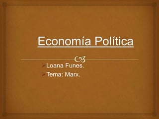 Loana Funes.
Tema: Marx.
 