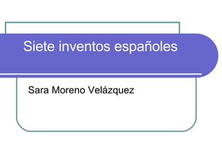 Siete inventos españoles Sara Moreno Velázquez  