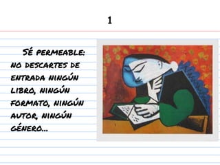 1
Sé permeable:
no descartes de
entrada ningún
libro, ningún
formato, ningún
autor, ningún
género...
 