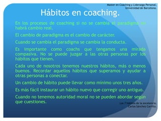 Master en Coaching y Liderazgo Personal.
Universidad de Barcelona.

Hábitos en coaching.

En los procesos de coaching si n...