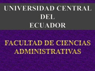 UNIVERSIDAD CENTRAL DEL ECUADOR FACULTAD DE CIENCIAS ADMINISTRATIVAS 