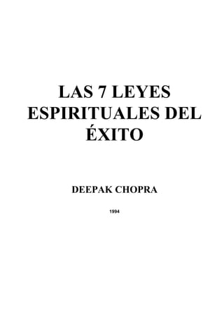 LAS 7 LEYES
ESPIRITUALES DEL
ÉXITO
DEEPAK CHOPRA
1994
 