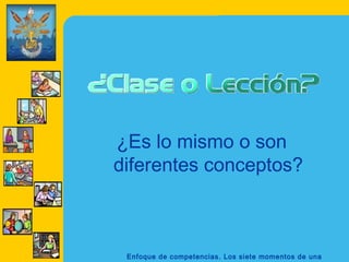 ¿Es lo mismo o son
diferentes conceptos?



 Enfoque de competencias. Los siete momentos de una
 