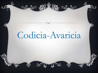Codicia-Avaricia
 