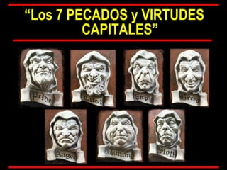 “ Los 7 PECADOS y VIRTUDES CAPITALES” 